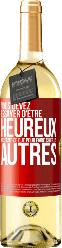 29,95 € | Vin blanc Édition WHITE Vous devez essayer d'être heureux ne serait-ce que pour faire chier les autres Étiquette Rouge. Étiquette personnalisable Vin jeune Récolte 2024 Verdejo