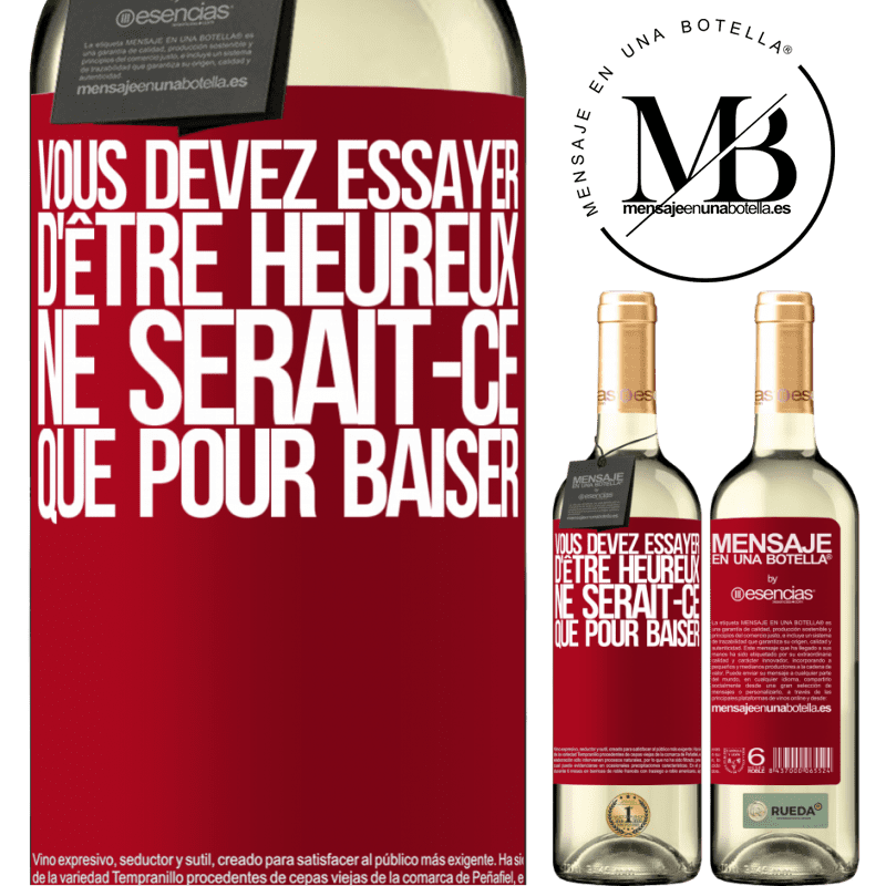 «Vous devez essayer d'être heureux ne serait-ce que pour faire chier les autres» Édition WHITE
