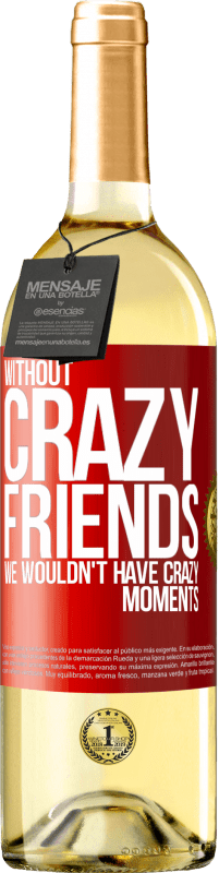 29,95 € | White Wine WHITE Edition Without crazy friends, we wouldn't have crazy moments Red Label. Customizable label Young wine Harvest 2023 Verdejo