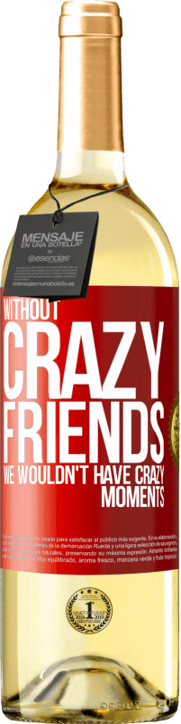 29,95 € | White Wine WHITE Edition Without crazy friends, we wouldn't have crazy moments Red Label. Customizable label Young wine Harvest 2025 Verdejo