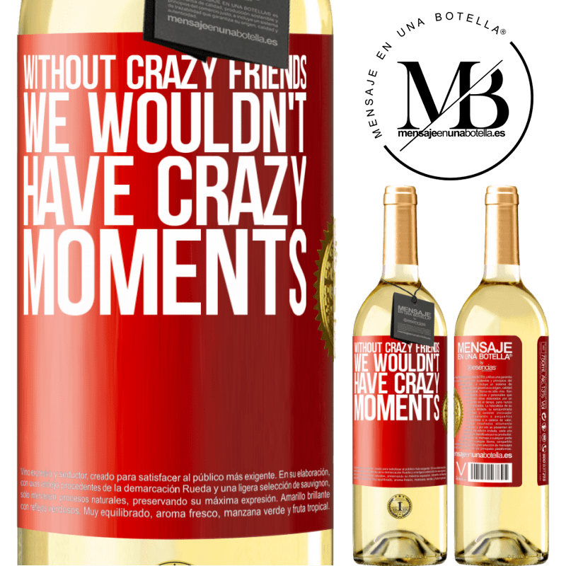 29,95 € Free Shipping | White Wine WHITE Edition Without crazy friends, we wouldn't have crazy moments Red Label. Customizable label Young wine Harvest 2024 Verdejo
