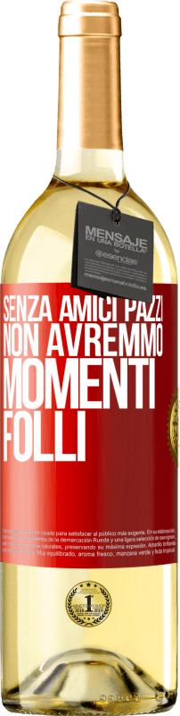 29,95 € Spedizione Gratuita | Vino bianco Edizione WHITE Senza amici pazzi, non avremmo momenti folli Etichetta Rossa. Etichetta personalizzabile Vino giovane Raccogliere 2024 Verdejo