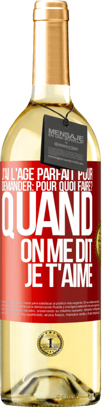 29,95 € | Vin blanc Édition WHITE J'ai l'âge parfait pour demander: pour quoi faire? Quand on me dit je t'aime Étiquette Rouge. Étiquette personnalisable Vin jeune Récolte 2024 Verdejo