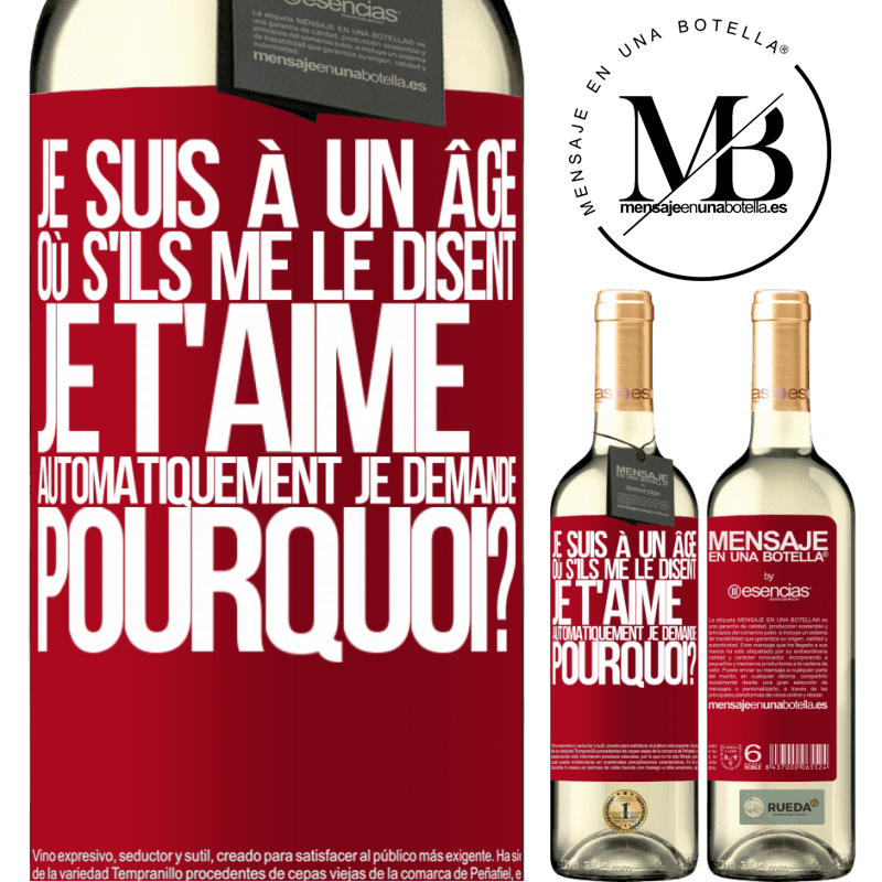 «J'ai l'âge parfait pour demander: pour quoi faire? Quand on me dit je t'aime» Édition WHITE