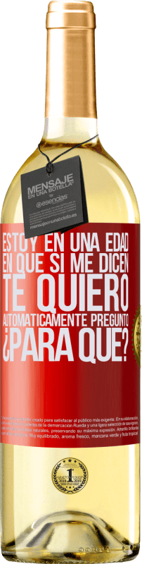 29,95 € Envío gratis | Vino Blanco Edición WHITE Estoy en una edad en que si me dicen, te quiero automáticamente pregunto ¿Para qué? Etiqueta Roja. Etiqueta personalizable Vino joven Cosecha 2025 Verdejo