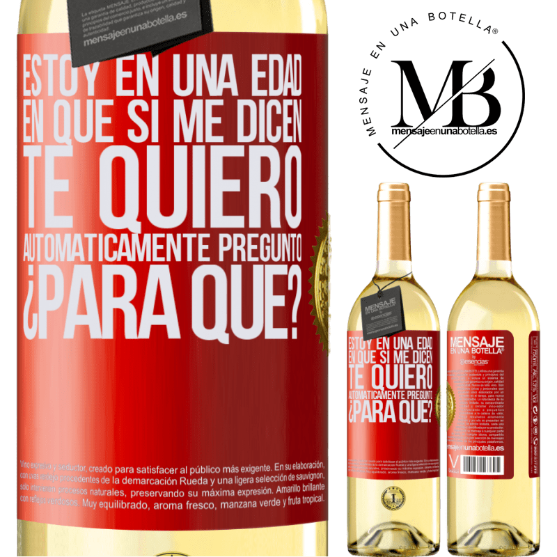 29,95 € Envío gratis | Vino Blanco Edición WHITE Estoy en una edad en que si me dicen, te quiero automáticamente pregunto ¿Para qué? Etiqueta Roja. Etiqueta personalizable Vino joven Cosecha 2024 Verdejo