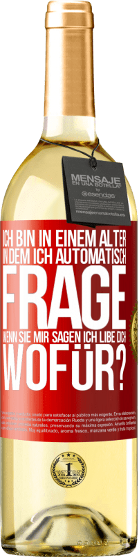 29,95 € | Weißwein WHITE Ausgabe Ich bin in einem Alter in dem ich automatisch frage, wenn sie mir sagen ich libe dich, wofür? Rote Markierung. Anpassbares Etikett Junger Wein Ernte 2024 Verdejo