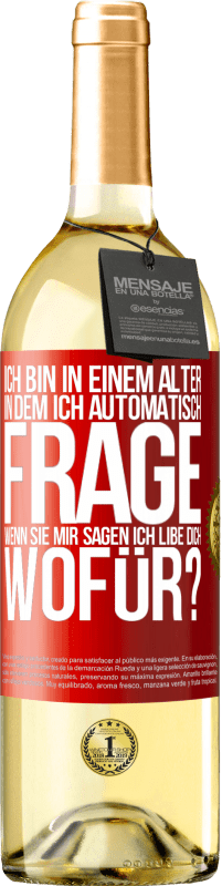 29,95 € Kostenloser Versand | Weißwein WHITE Ausgabe Ich bin in einem Alter in dem ich automatisch frage, wenn sie mir sagen ich libe dich, wofür? Rote Markierung. Anpassbares Etikett Junger Wein Ernte 2025 Verdejo