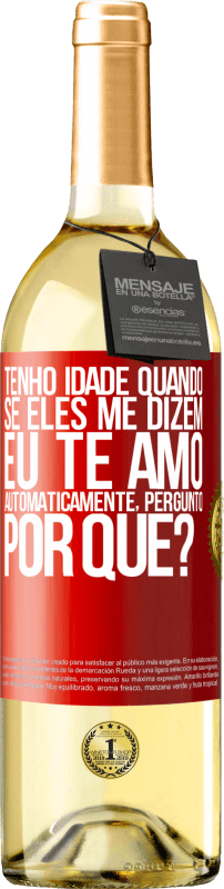 29,95 € Envio grátis | Vinho branco Edição WHITE Tenho idade quando, se eles me dizem, eu te amo automaticamente, pergunto, por quê? Etiqueta Vermelha. Etiqueta personalizável Vinho jovem Colheita 2025 Verdejo