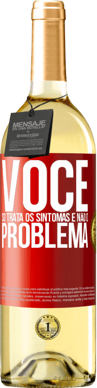 «Você só trata os sintomas e não o problema» Edição WHITE