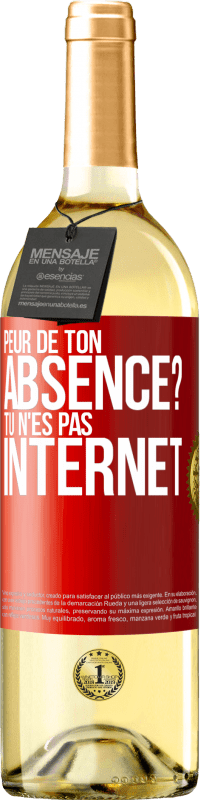 «Peur de ton absence? Tu n'es pas Internet» Édition WHITE