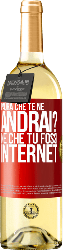 «Paura che te ne andrai? Né che tu fossi internet» Edizione WHITE