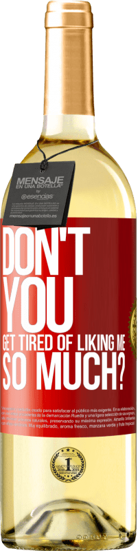 Free Shipping | White Wine WHITE Edition Don't you get tired of liking me so much? Red Label. Customizable label Young wine Harvest 2023 Verdejo