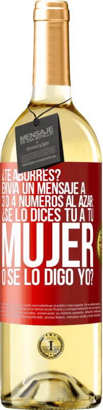 29,95 € | Vino Blanco Edición WHITE ¿Te aburres? Envía un mensaje a 3 o 4 números al azar: ¿Se lo dices tú a tu mujer o se lo digo yo? Etiqueta Roja. Etiqueta personalizable Vino joven Cosecha 2024 Verdejo