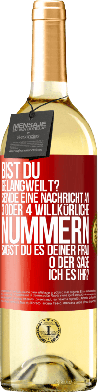 29,95 € | Weißwein WHITE Ausgabe Bist du gelangweilt? Sende eine Nachricht an 3 oder 4 willkürliche Nummern: Sagst du es deiner Frau oder sage ich es ihr? Rote Markierung. Anpassbares Etikett Junger Wein Ernte 2023 Verdejo