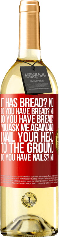 29,95 € Free Shipping | White Wine WHITE Edition It has Bread? No. Do you have bread? No. Do you have bread? You ask me again and I nail your head to the ground. Do you have Red Label. Customizable label Young wine Harvest 2025 Verdejo