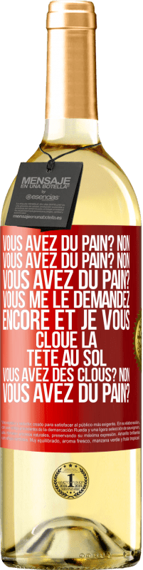 29,95 € Envoi gratuit | Vin blanc Édition WHITE Vous avez du pain? Non. Vous avez du pain? Non. Vous avez du pain? Vous me le demandez encore et je vous cloue la tête au sol. V Étiquette Rouge. Étiquette personnalisable Vin jeune Récolte 2025 Verdejo