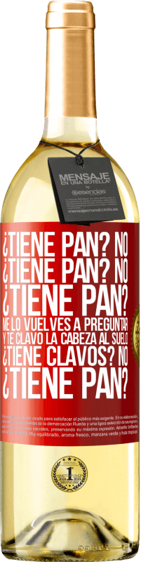 «¿Tiene pan? No. ¿Tiene pan? No. ¿Tiene pan? Me lo vuelves a preguntar y te clavo la cabeza al suelo. ¿Tiene clavos? No» Edición WHITE