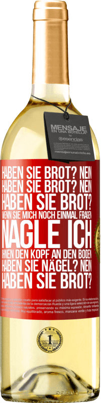 «Haben Sie Brot? Nein. Haben Sie Brot? Nein. Haben Sie Brot? Wenn Sie mich noch einmal fragen, nagle ich Ihnen den Kopf an den Bo» WHITE Ausgabe