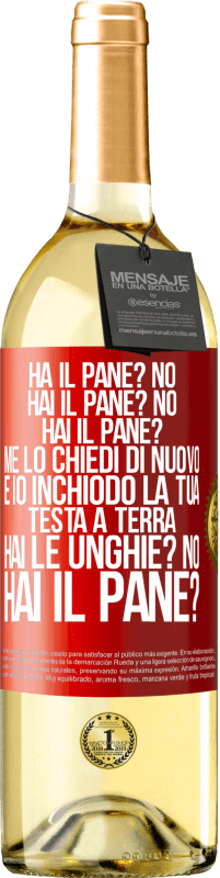 29,95 € Spedizione Gratuita | Vino bianco Edizione WHITE Ha il pane? No. Hai il pane? No. Hai il pane? Me lo chiedi di nuovo e io inchiodo la tua testa a terra. Hai le unghie? No Etichetta Rossa. Etichetta personalizzabile Vino giovane Raccogliere 2023 Verdejo