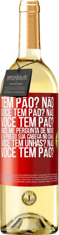 29,95 € Envio grátis | Vinho branco Edição WHITE Tem pão? Não. Você tem pão? Não. Você tem pão? Você me pergunta de novo e eu prego sua cabeça no chão. Você tem unhas? Não Etiqueta Vermelha. Etiqueta personalizável Vinho jovem Colheita 2023 Verdejo