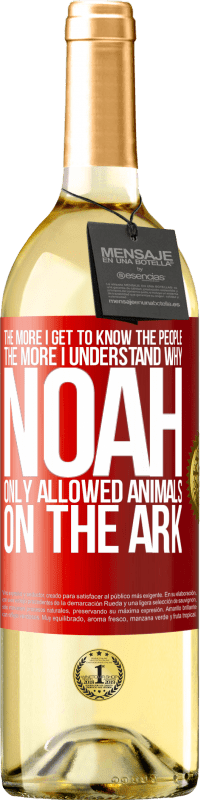 29,95 € | White Wine WHITE Edition The more I get to know the people, the more I understand why Noah only allowed animals on the ark Red Label. Customizable label Young wine Harvest 2024 Verdejo