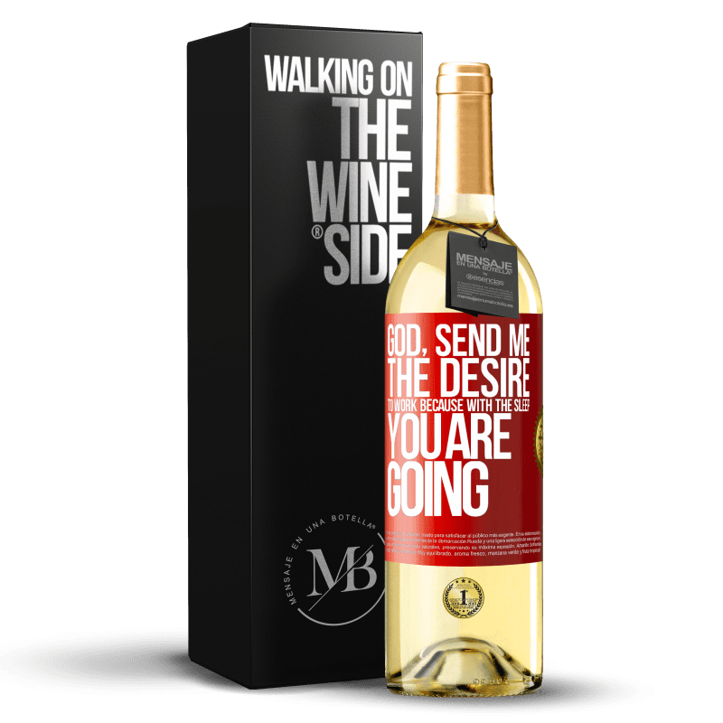 29,95 € Free Shipping | White Wine WHITE Edition God, send me the desire to work because with the sleep you are going Red Label. Customizable label Young wine Harvest 2023 Verdejo