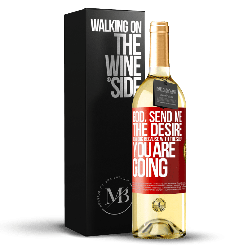 29,95 € Free Shipping | White Wine WHITE Edition God, send me the desire to work because with the sleep you are going Red Label. Customizable label Young wine Harvest 2024 Verdejo