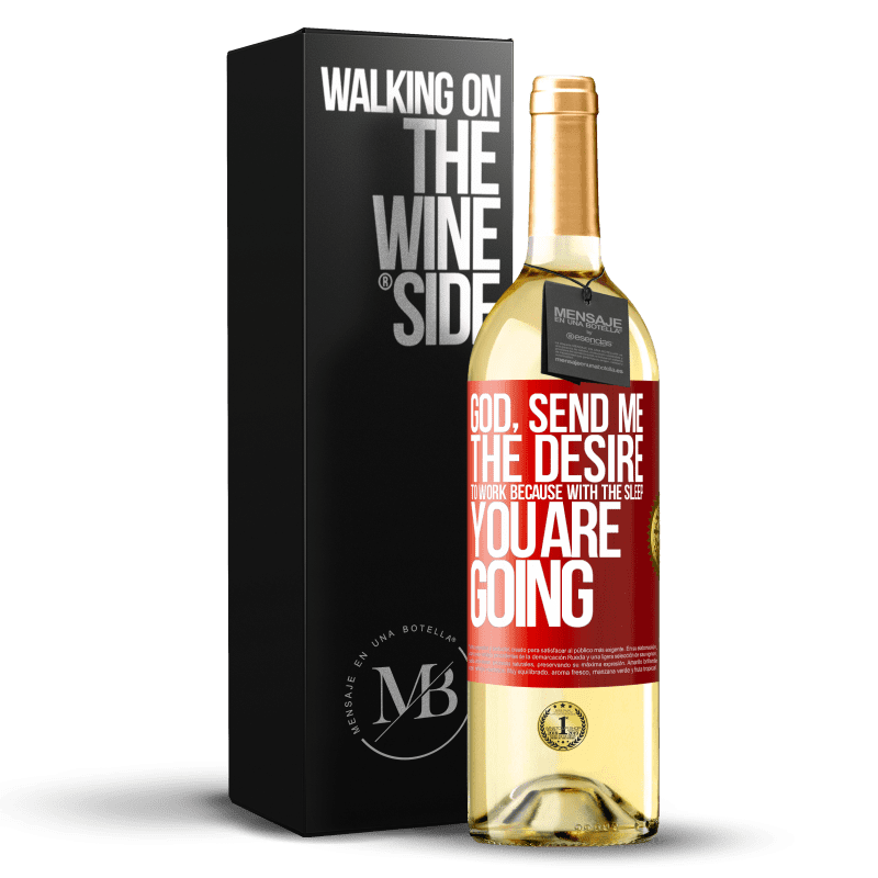 29,95 € Free Shipping | White Wine WHITE Edition God, send me the desire to work because with the sleep you are going Red Label. Customizable label Young wine Harvest 2025 Verdejo