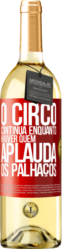 «O circo continua enquanto houver quem aplauda os palhaços» Edição WHITE