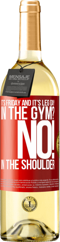 29,95 € | White Wine WHITE Edition It's Friday and it's leg day. In the gym? No! in the shoulder Red Label. Customizable label Young wine Harvest 2024 Verdejo