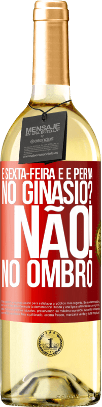 29,95 € | Vinho branco Edição WHITE É sexta-feira e é perna. No ginásio? Não! no ombro Etiqueta Vermelha. Etiqueta personalizável Vinho jovem Colheita 2025 Verdejo