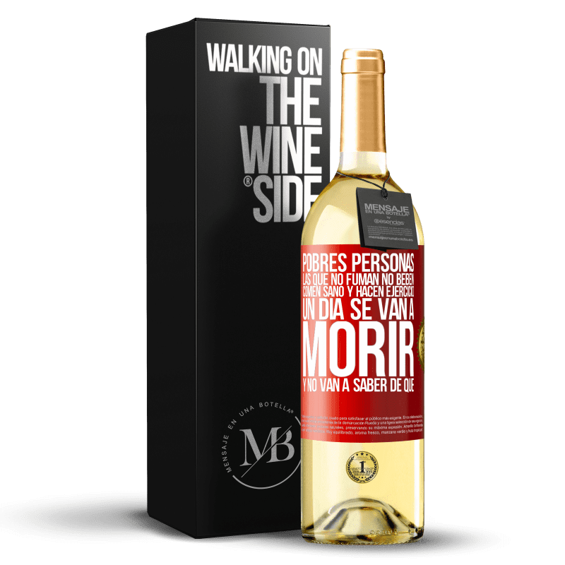 29,95 € Envío gratis | Vino Blanco Edición WHITE Pobres personas las que no fuman, no beben, comen sano y hacen ejercicio. Un día se van a morir y no van a saber de qué Etiqueta Roja. Etiqueta personalizable Vino joven Cosecha 2024 Verdejo