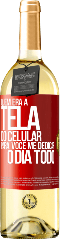 «Quem era a tela do celular para você me dedicar o dia todo» Edição WHITE