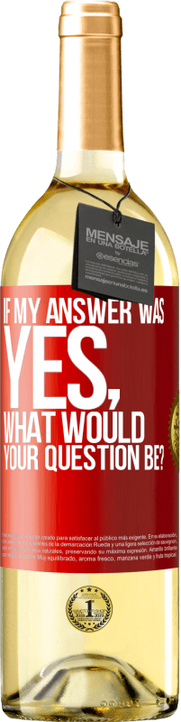 Free Shipping | White Wine WHITE Edition If my answer was Yes, what would your question be? Red Label. Customizable label Young wine Harvest 2023 Verdejo