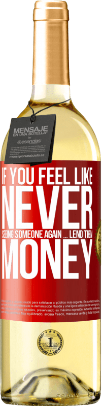 «If you feel like never seeing someone again ... lend them money» WHITE Edition