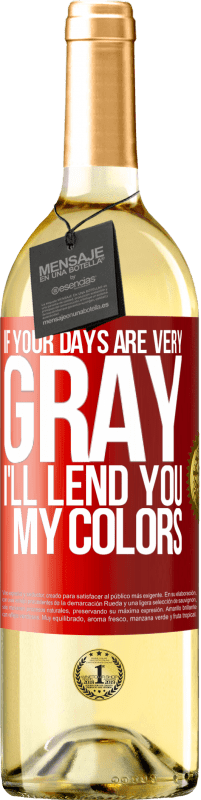 Free Shipping | White Wine WHITE Edition If your days are very gray, I'll lend you my colors Red Label. Customizable label Young wine Harvest 2023 Verdejo