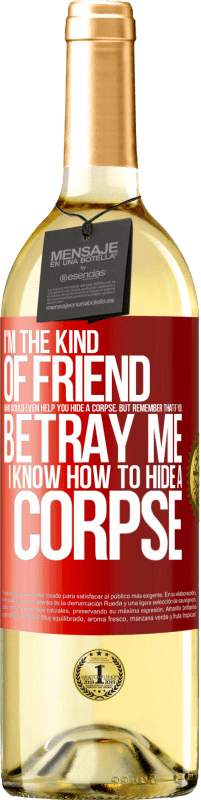 Free Shipping | White Wine WHITE Edition I'm the kind of friend who would even help you hide a corpse, but remember that if you betray me… I know how to hide a corpse Red Label. Customizable label Young wine Harvest 2023 Verdejo