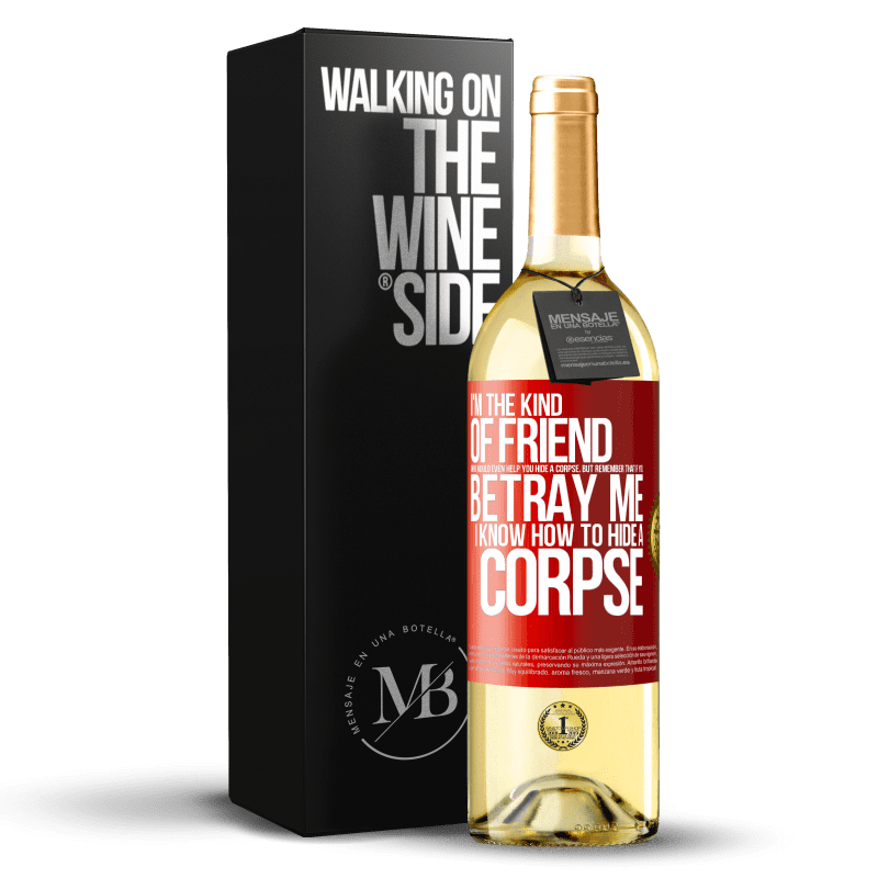 29,95 € Free Shipping | White Wine WHITE Edition I'm the kind of friend who would even help you hide a corpse, but remember that if you betray me… I know how to hide a corpse Red Label. Customizable label Young wine Harvest 2023 Verdejo