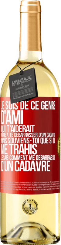 Envoi gratuit | Vin blanc Édition WHITE Je suis de ce genre d'ami qui t'aiderait même à te débarrasser d'un cadavre, mais souviens-toi que si tu me trahis… je sais comm Étiquette Rouge. Étiquette personnalisable Vin jeune Récolte 2023 Verdejo