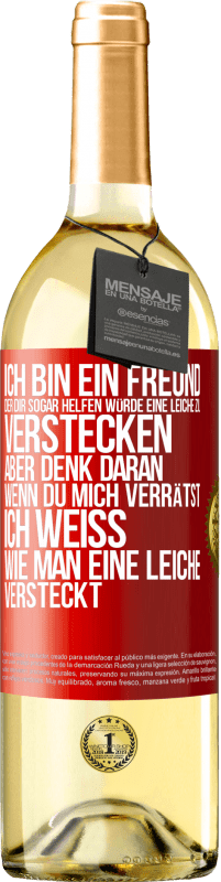 Kostenloser Versand | Weißwein WHITE Ausgabe Ich bin ein Freund, der Dir sogar helfen würde, eine Leiche zu verstecken, aber denk daran, wenn du mich verrätst ... Ich weiß, Rote Markierung. Anpassbares Etikett Junger Wein Ernte 2023 Verdejo