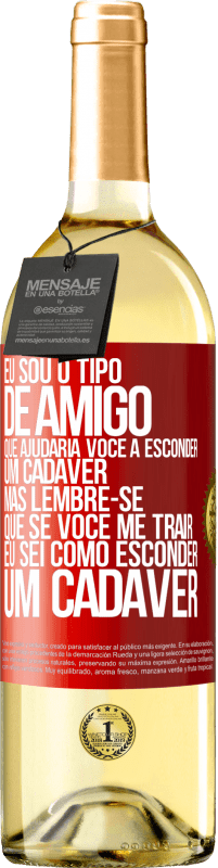 Envio grátis | Vinho branco Edição WHITE Eu sou o tipo de amigo que ajudaria você a esconder um cadáver, mas lembre-se que se você me trair ... Eu sei como esconder Etiqueta Vermelha. Etiqueta personalizável Vinho jovem Colheita 2023 Verdejo