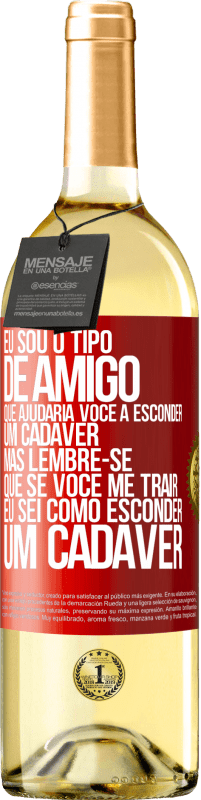 29,95 € Envio grátis | Vinho branco Edição WHITE Eu sou o tipo de amigo que ajudaria você a esconder um cadáver, mas lembre-se que se você me trair ... Eu sei como esconder Etiqueta Vermelha. Etiqueta personalizável Vinho jovem Colheita 2025 Verdejo