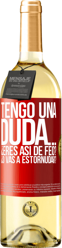 29,95 € | Vino Blanco Edición WHITE Tengo una duda… ¿Eres así de feo? ¿O vas a estornudar? Etiqueta Roja. Etiqueta personalizable Vino joven Cosecha 2023 Verdejo