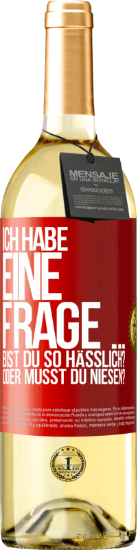 29,95 € | Weißwein WHITE Ausgabe Ich habe eine Frage ... Bist du so hässlich? Oder musst du niesen? Rote Markierung. Anpassbares Etikett Junger Wein Ernte 2024 Verdejo