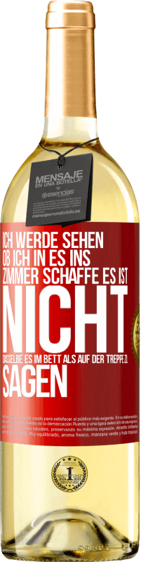 29,95 € | Weißwein WHITE Ausgabe Ich werde sehen, ob ich in es ins Zimmer schaffe. Es ist nicht dasselbe, es im Bett als auf der Treppe zu sagen Rote Markierung. Anpassbares Etikett Junger Wein Ernte 2023 Verdejo