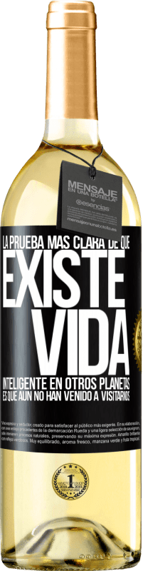 29,95 € | Vino Blanco Edición WHITE La prueba más clara de que existe vida inteligente en otros planetas es que aún no han venido a visitarnos Etiqueta Negra. Etiqueta personalizable Vino joven Cosecha 2024 Verdejo