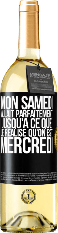 29,95 € Envoi gratuit | Vin blanc Édition WHITE Mon samedi allait parfaitement jusqu'à ce que je réalise qu'on est mercredi Étiquette Noire. Étiquette personnalisable Vin jeune Récolte 2025 Verdejo