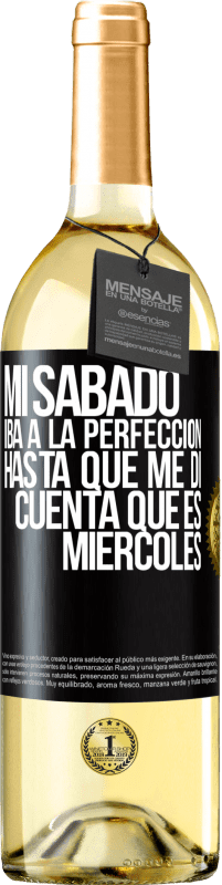 29,95 € | Vino Blanco Edición WHITE Mi sábado iba a la perfección hasta que me di cuenta que es miércoles Etiqueta Negra. Etiqueta personalizable Vino joven Cosecha 2024 Verdejo