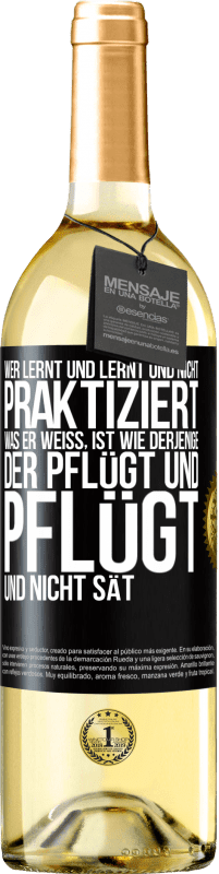 29,95 € | Weißwein WHITE Ausgabe Wer lernt und lernt und nicht praktiziert, was er weiß, ist wie derjenige, der pflügt und pflügt und nicht sät Schwarzes Etikett. Anpassbares Etikett Junger Wein Ernte 2025 Verdejo